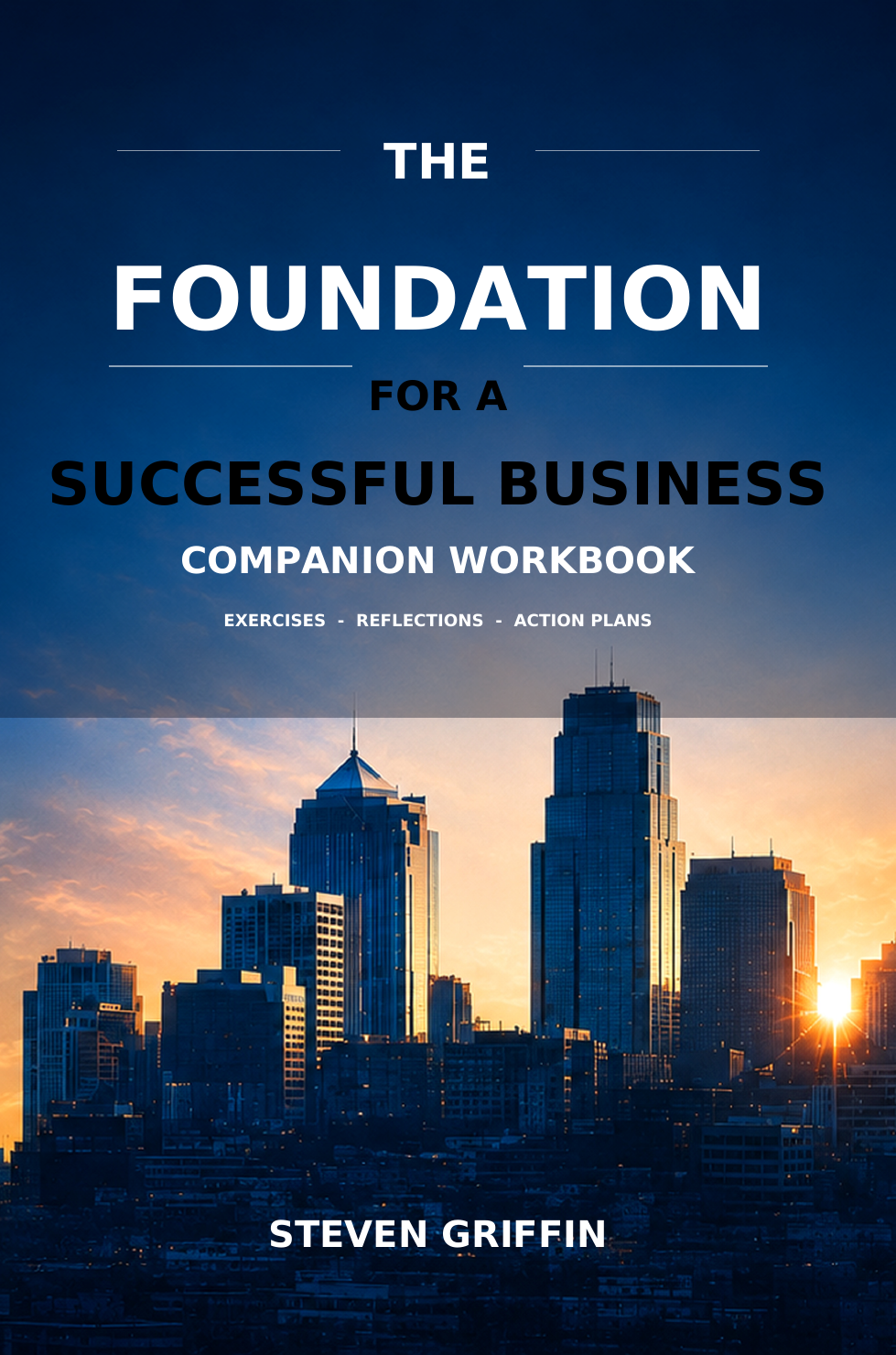 The Foundation for a Successful Business Companion Workbook by Steven Griffin